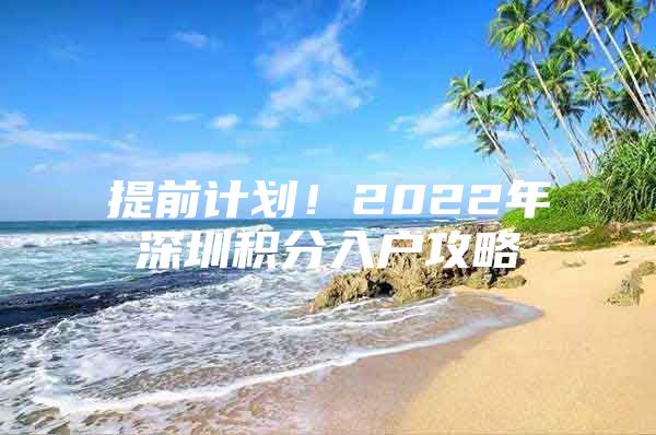 提前计划！2022年深圳积分入户攻略