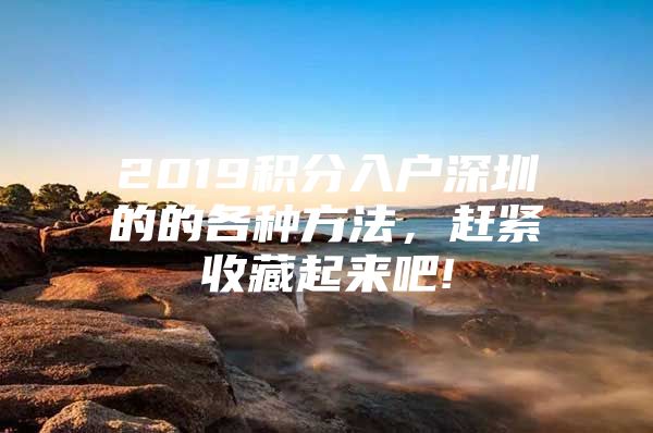 2019积分入户深圳的的各种方法，赶紧收藏起来吧!