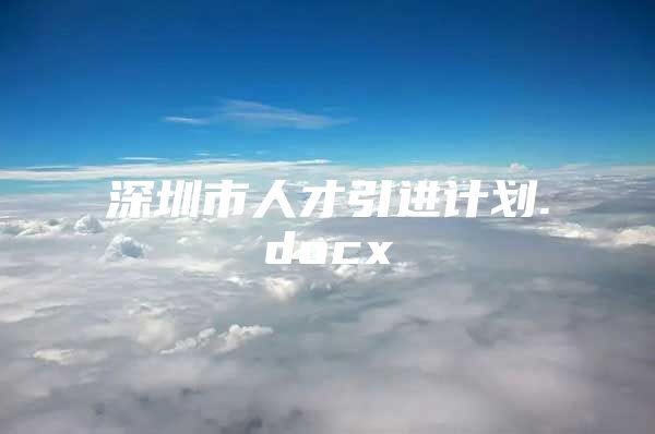 深圳市人才引进计划.docx