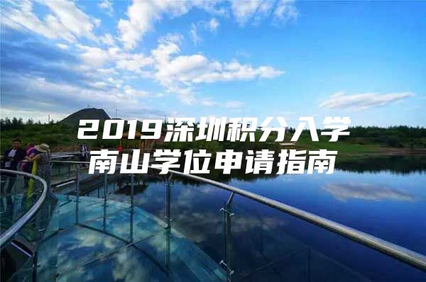 2019深圳积分入学南山学位申请指南