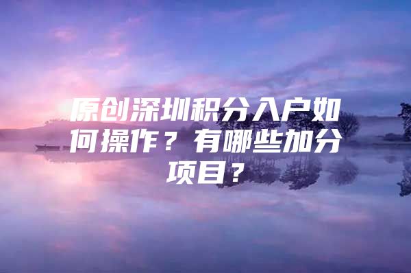 原创深圳积分入户如何操作？有哪些加分项目？