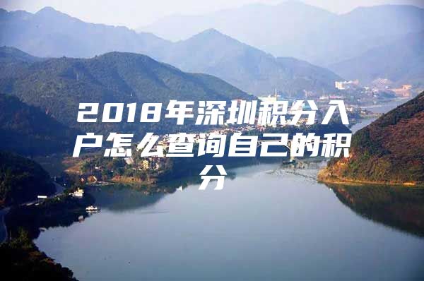 2018年深圳积分入户怎么查询自己的积分