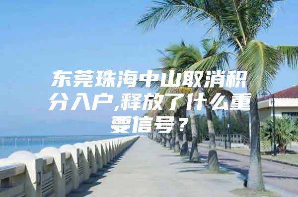 东莞珠海中山取消积分入户,释放了什么重要信号？