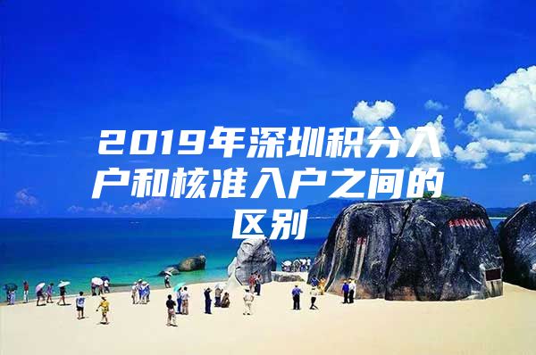 2019年深圳积分入户和核准入户之间的区别