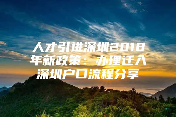 人才引进深圳2018年新政策：办理迁入深圳户口流程分享