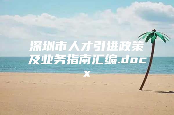 深圳市人才引进政策及业务指南汇编.docx