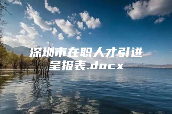 深圳市在职人才引进呈报表.docx