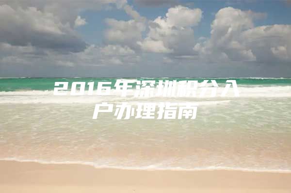 2016年深圳积分入户办理指南