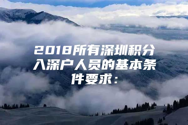 2018所有深圳积分入深户人员的基本条件要求：