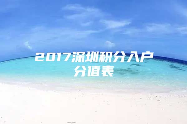 2017深圳积分入户分值表