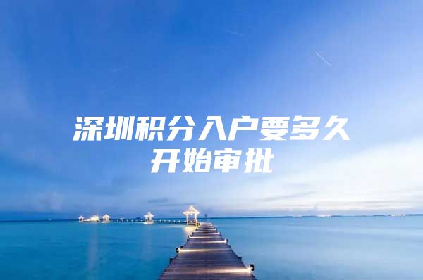 深圳积分入户要多久开始审批