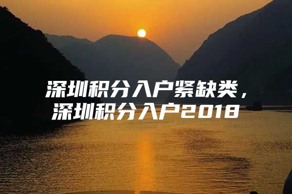 深圳积分入户紧缺类，深圳积分入户2018