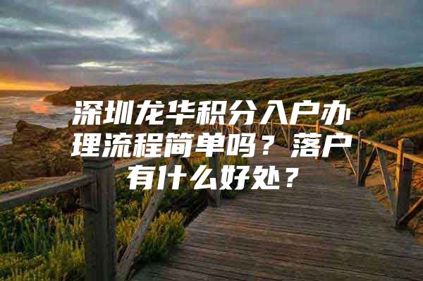 深圳龙华积分入户办理流程简单吗？落户有什么好处？