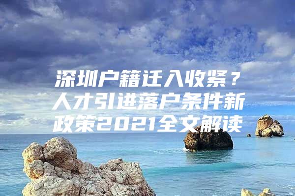 深圳户籍迁入收紧？人才引进落户条件新政策2021全文解读