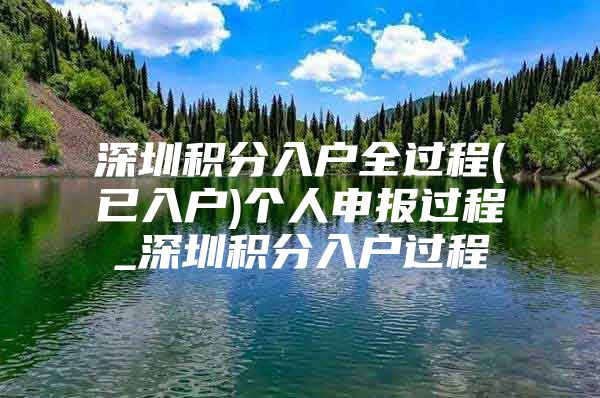 深圳积分入户全过程(已入户)个人申报过程_深圳积分入户过程