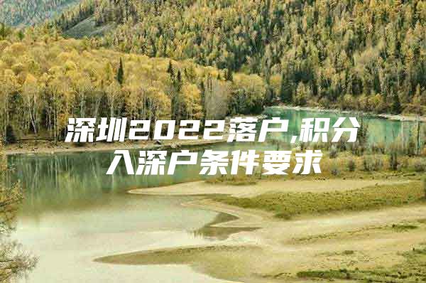 深圳2022落户,积分入深户条件要求