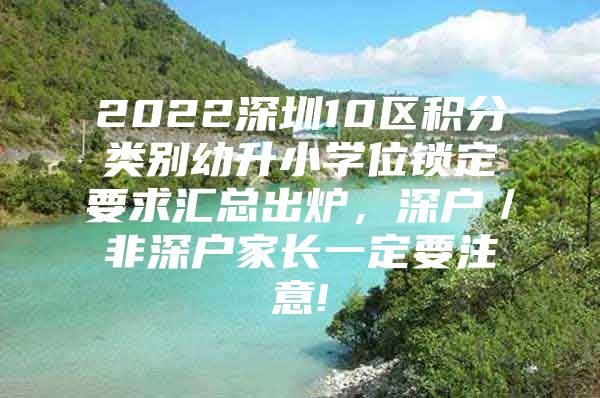 2022深圳10区积分类别幼升小学位锁定要求汇总出炉，深户／非深户家长一定要注意!