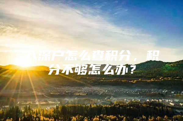 入深户怎么查积分，积分不够怎么办？