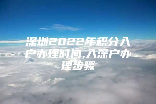 深圳2022年积分入户办理时间,入深户办理步骤