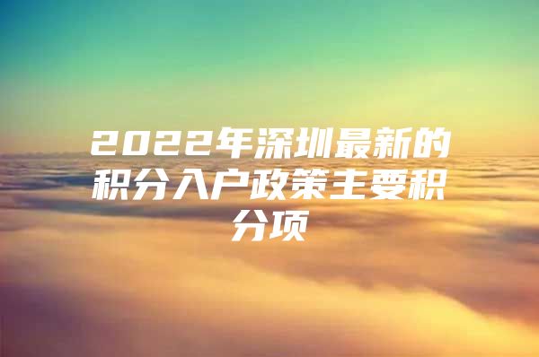 2022年深圳最新的积分入户政策主要积分项