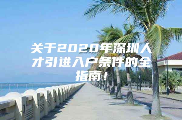 关于2020年深圳人才引进入户条件的全指南！