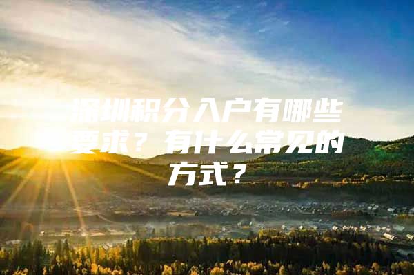 深圳积分入户有哪些要求？有什么常见的方式？