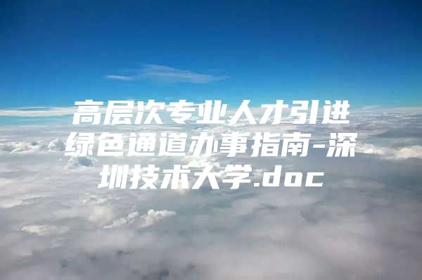 高层次专业人才引进绿色通道办事指南-深圳技术大学.doc