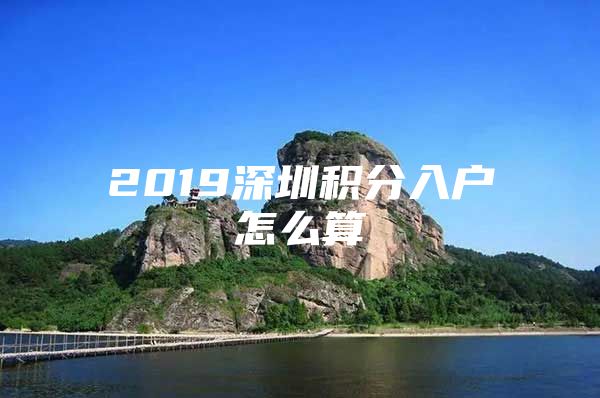 2019深圳积分入户怎么算