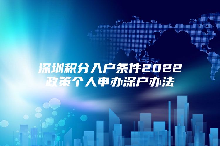 深圳积分入户条件2022政策个人申办深户办法