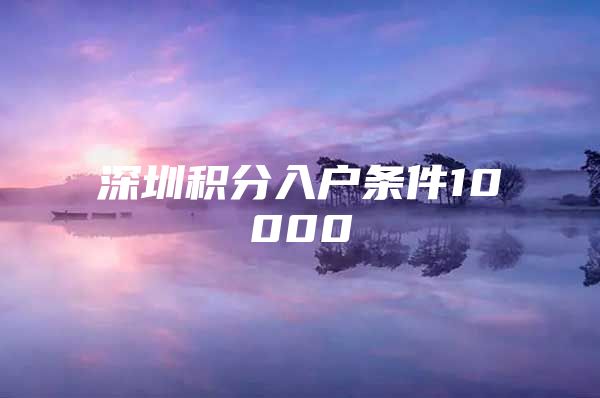 深圳积分入户条件10000