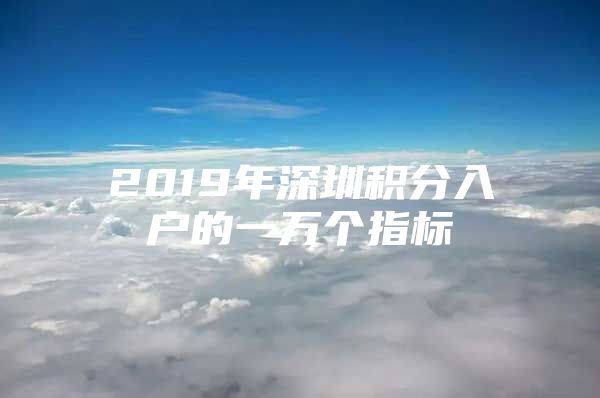 2019年深圳积分入户的一万个指标