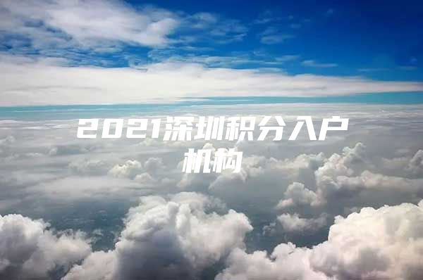 2021深圳积分入户机构