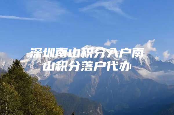 深圳南山积分入户南山积分落户代办