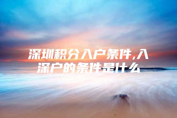 深圳积分入户条件,入深户的条件是什么