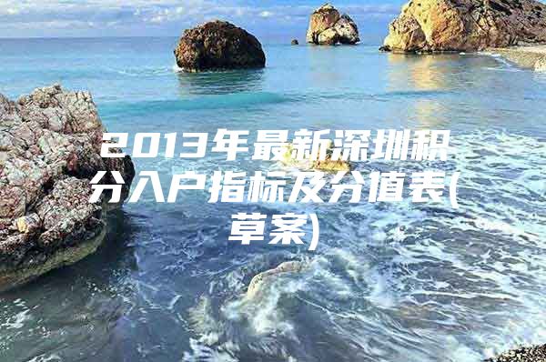 2013年最新深圳积分入户指标及分值表(草案)