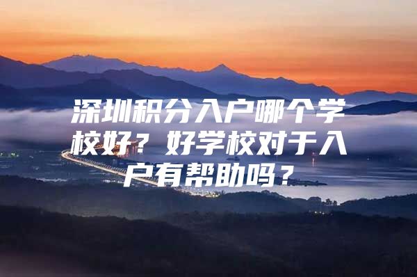 深圳积分入户哪个学校好？好学校对于入户有帮助吗？