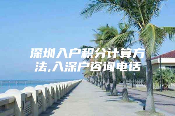 深圳入户积分计算方法,入深户咨询电话