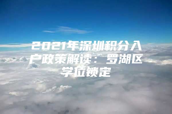 2021年深圳积分入户政策解读：罗湖区学位锁定