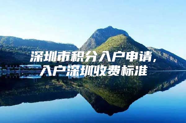 深圳市积分入户申请,入户深圳收费标准