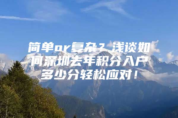 简单or复杂？浅谈如何深圳去年积分入户多少分轻松应对！