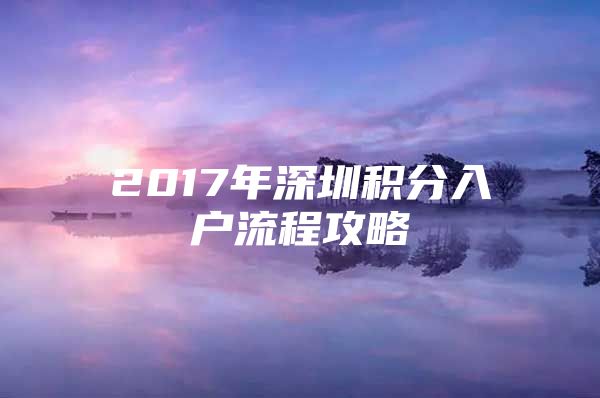 2017年深圳积分入户流程攻略